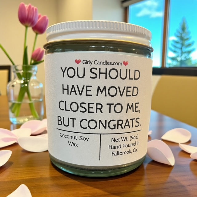 You Should Have Moved Closer To Me, But Congrats