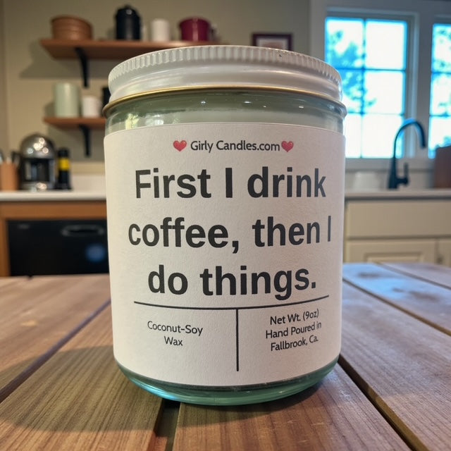 First I drink coffee, then I do things.
