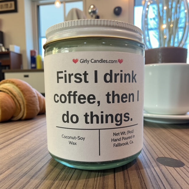 First I drink coffee, then I do things.