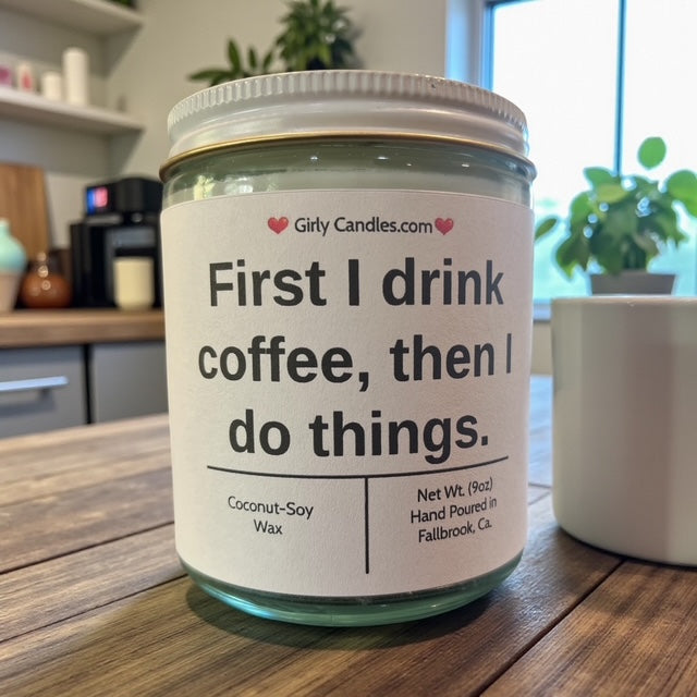 First I drink coffee, then I do things.