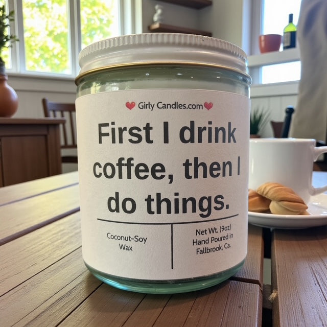 First I drink coffee, then I do things.