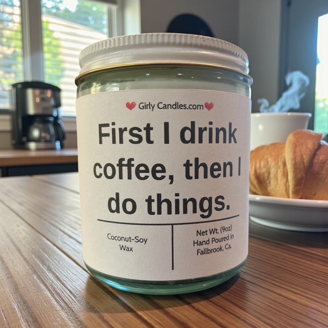 First I drink coffee, then I do things.