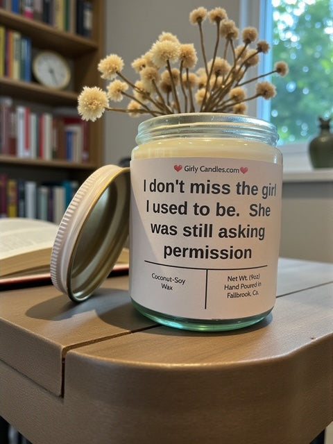 I don't miss the girl I used to be.  She was still asking permission