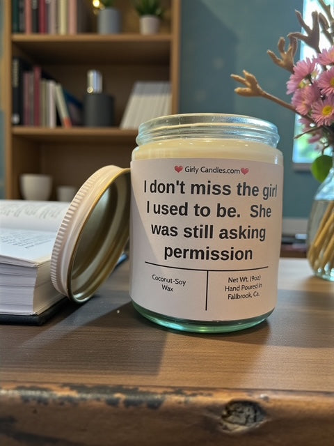 I don't miss the girl I used to be.  She was still asking permission