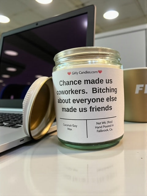 Chance made us coworkers.  Bitching about everyone else made us friends