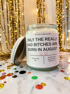 ONLY THE REALLY BAD BITCHES ARE BORN IN AUGUST