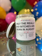 ONLY THE REALLY BAD BITCHES ARE BORN IN AUGUST