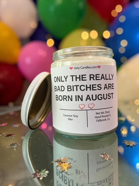 ONLY THE REALLY BAD BITCHES ARE BORN IN AUGUST