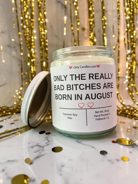 ONLY THE REALLY BAD BITCHES ARE BORN IN AUGUST