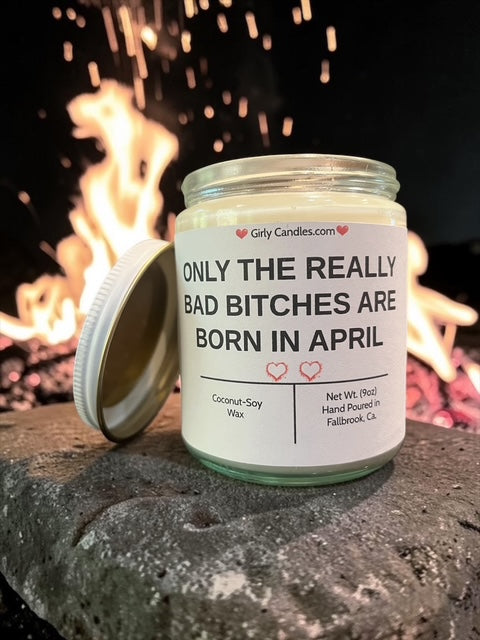 ONLY THE REALLY BAD BITCHES ARE BORN IN APRIL