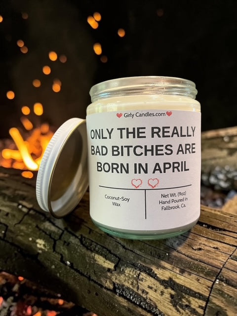 ONLY THE REALLY BAD BITCHES ARE BORN IN APRIL