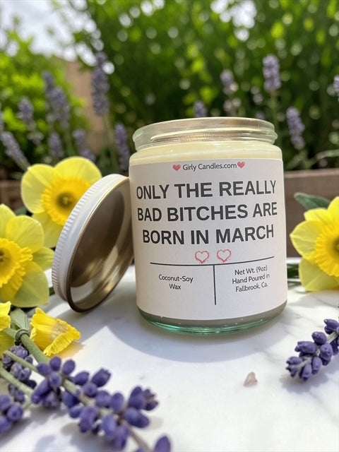 ONLY THE REALLY BAD BITCHES ARE BORN IN MARCH