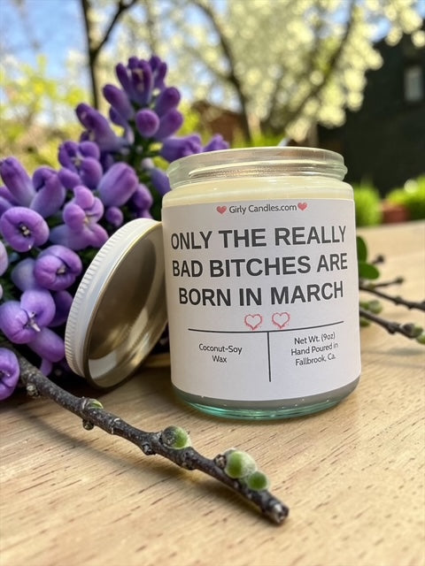 ONLY THE REALLY BAD BITCHES ARE BORN IN MARCH