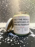 ONLY THE REALLY BAD BITCHES ARE BORN IN FEBRUARY