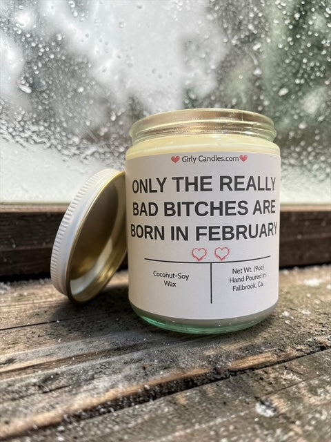 ONLY THE REALLY BAD BITCHES ARE BORN IN FEBRUARY