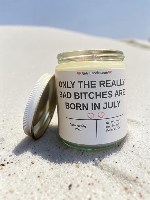 ONLY THE REALLY BAD BITCHES ARE BORN IN JULY