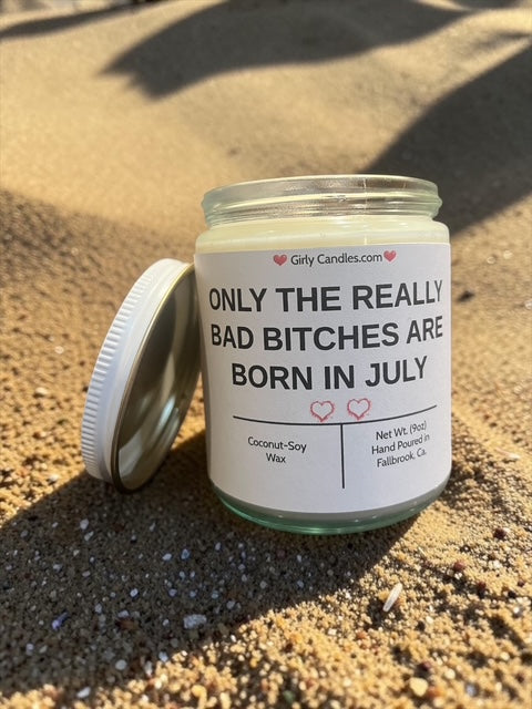 ONLY THE REALLY BAD BITCHES ARE BORN IN JULY