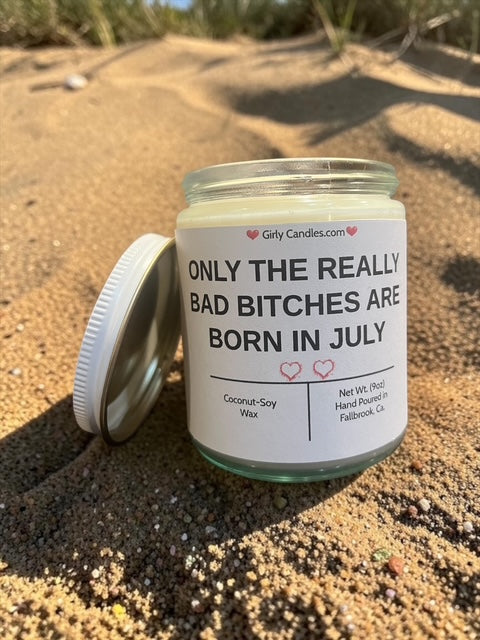 ONLY THE REALLY BAD BITCHES ARE BORN IN JULY