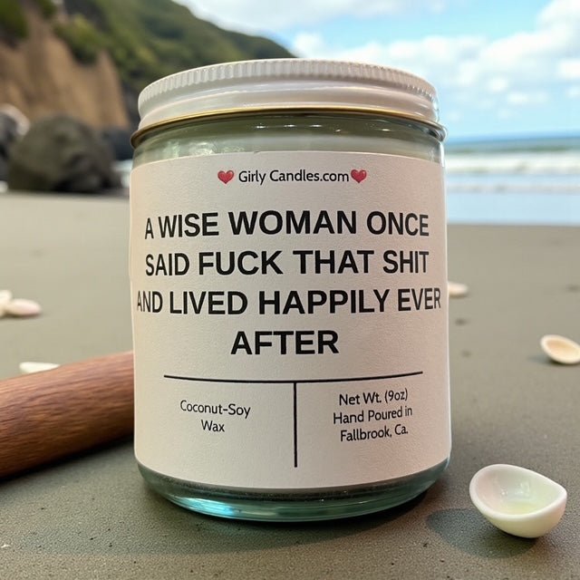 A Wise Woman Once Said F*ck that Shit and Lived Happily Ever After - Girly Candles
