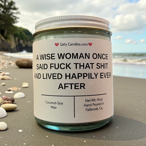 A Wise Woman Once Said F*ck that Shit and Lived Happily Ever After - Girly Candles