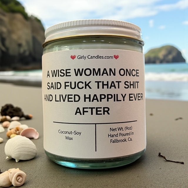 A Wise Woman Once Said F*ck that Shit and Lived Happily Ever After - Girly Candles