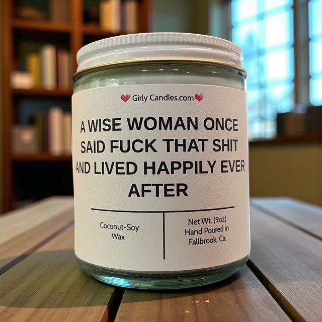 A Wise Woman Once Said F*ck that Shit and Lived Happily Ever After - Girly Candles