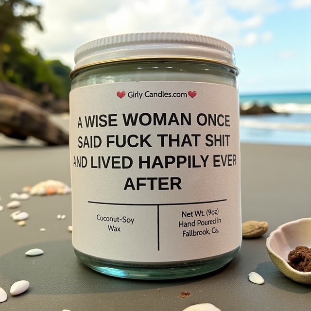 A Wise Woman Once Said F*ck that Shit and Lived Happily Ever After - Girly Candles