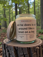 All he does is sit around like knot on a log - Girly Candles