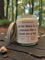 All he does is sit around like knot on a log - Girly Candles