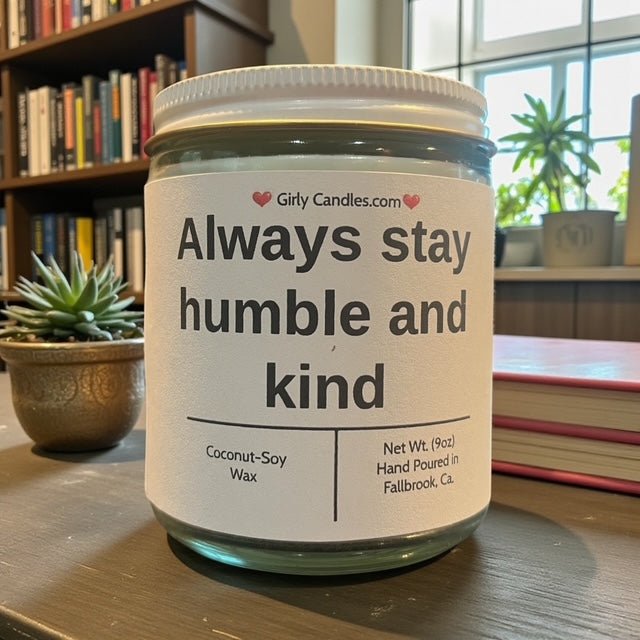 Always Stay Humble and Kind - Girly Candles