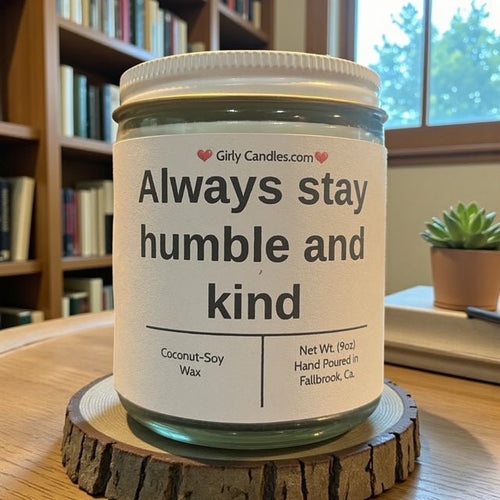 Always Stay Humble and Kind - Girly Candles