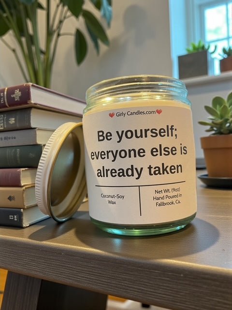 Be yourself; everyone else is already taken - Girly Candles