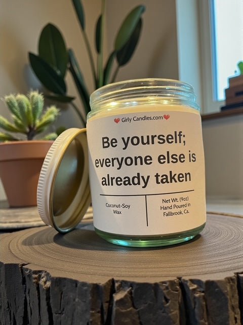 Be yourself; everyone else is already taken - Girly Candles