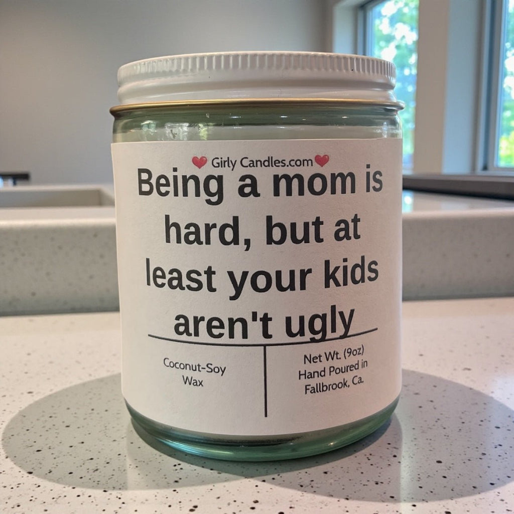 Being a mom is hard, but at least your kids aren't ugly - Girly Candles