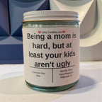 Being a mom is hard, but at least your kids aren't ugly - Girly Candles
