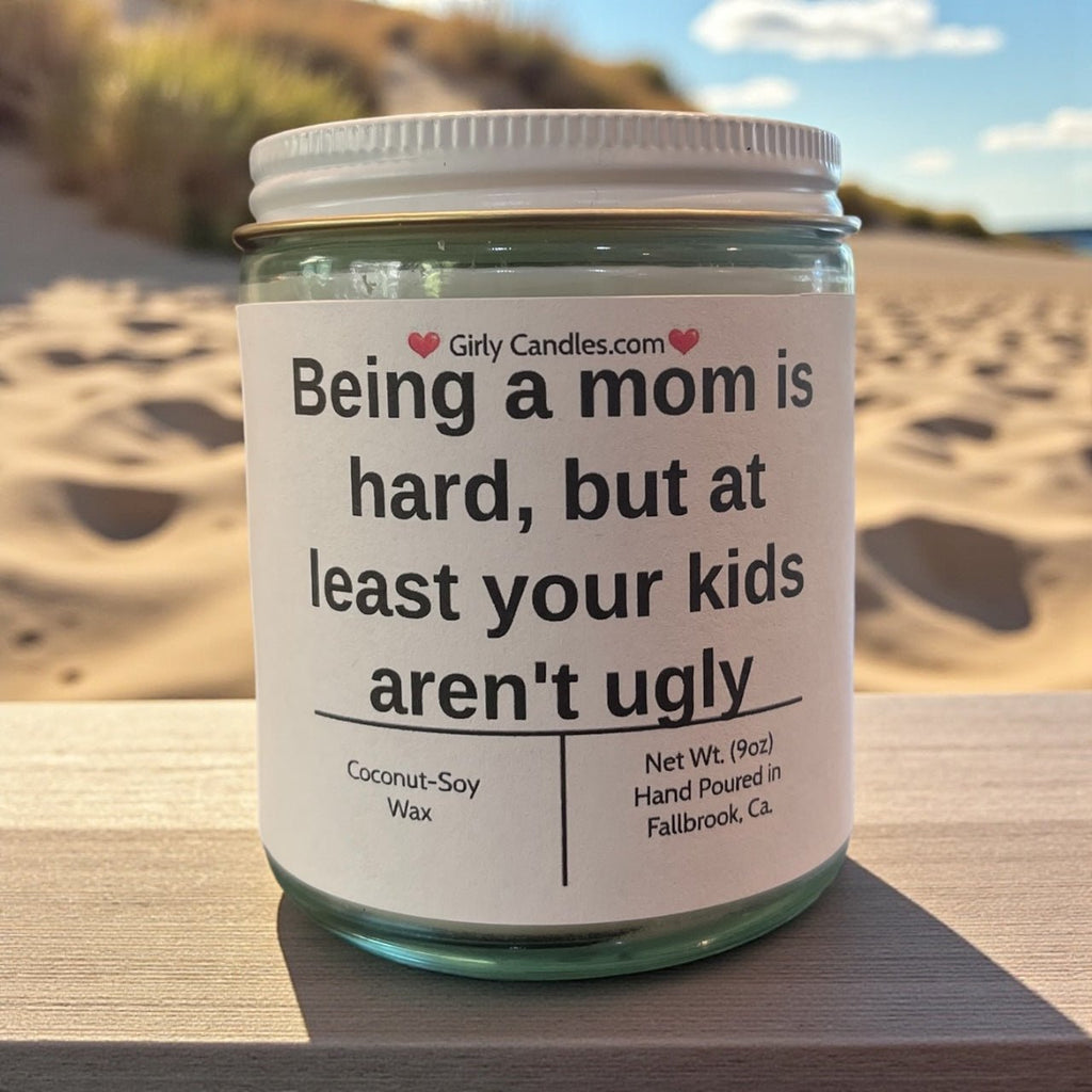 Being a mom is hard, but at least your kids aren't ugly - Girly Candles