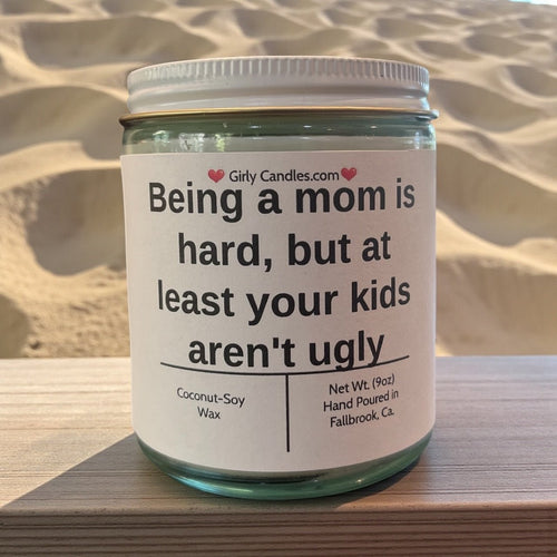 Being a mom is hard, but at least your kids aren't ugly - Girly Candles