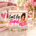 Can't fix stupid / Girly Candles