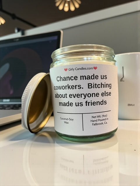 Chance made us coworkers. Bitching about everyone else made us friends - Girly Candles