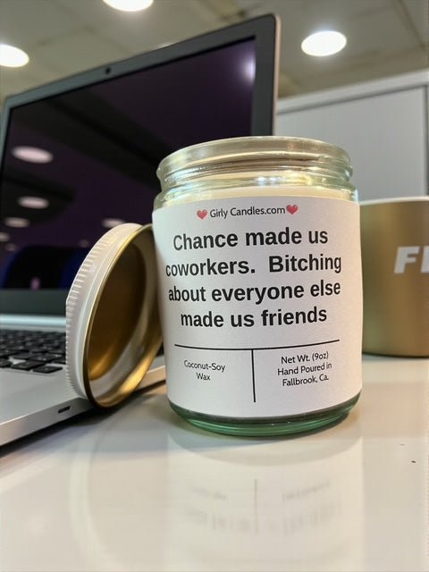 Chance made us coworkers. Bitching about everyone else made us friends - Girly Candles