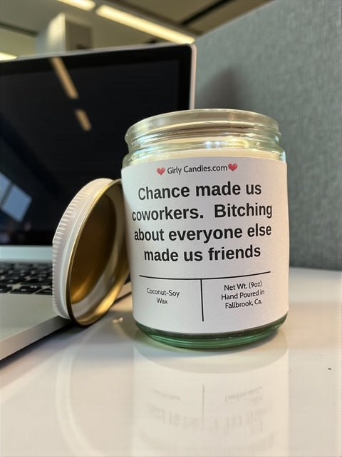 Chance made us coworkers. Bitching about everyone else made us friends - Girly Candles
