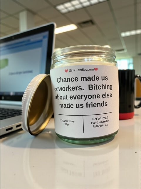 Chance made us coworkers. Bitching about everyone else made us friends - Girly Candles