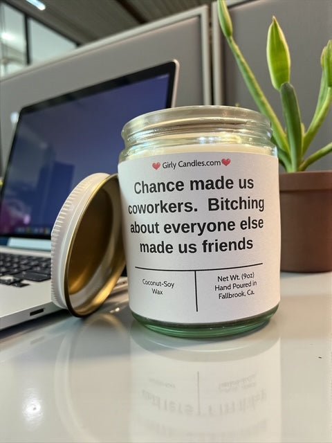 Chance made us coworkers. Bitching about everyone else made us friends - Girly Candles