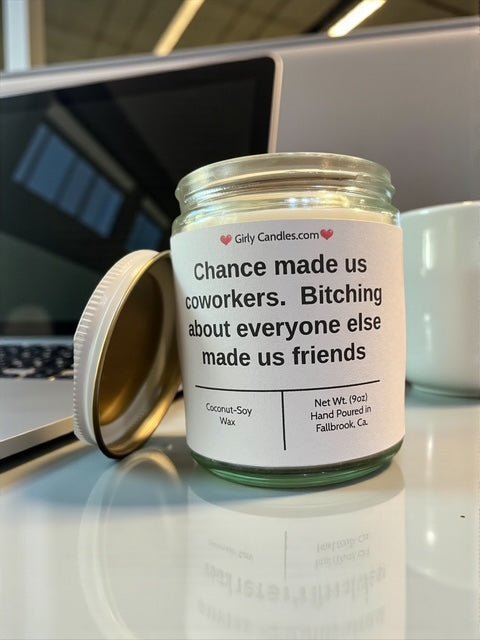 Chance made us coworkers. Bitching about everyone else made us friends - Girly Candles