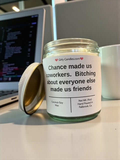 Chance made us coworkers. Bitching about everyone else made us friends - Girly Candles