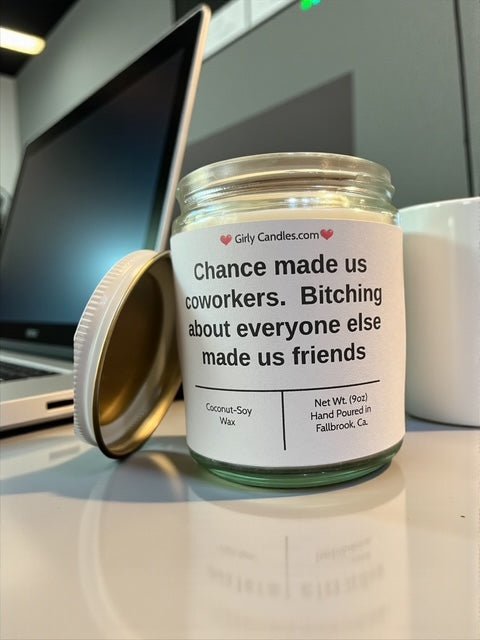 Chance made us coworkers. Bitching about everyone else made us friends - Girly Candles