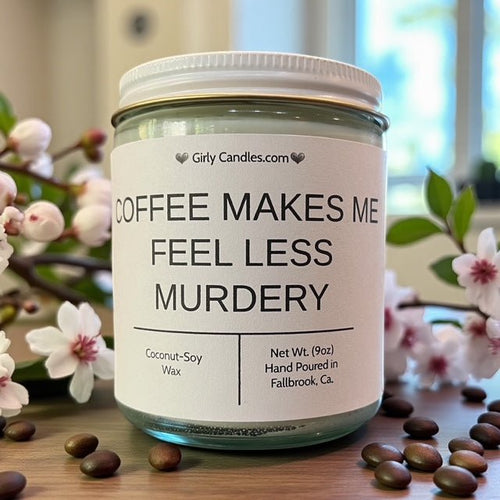 Coffee Makes Me Feel Less Murdery - Girly Candles