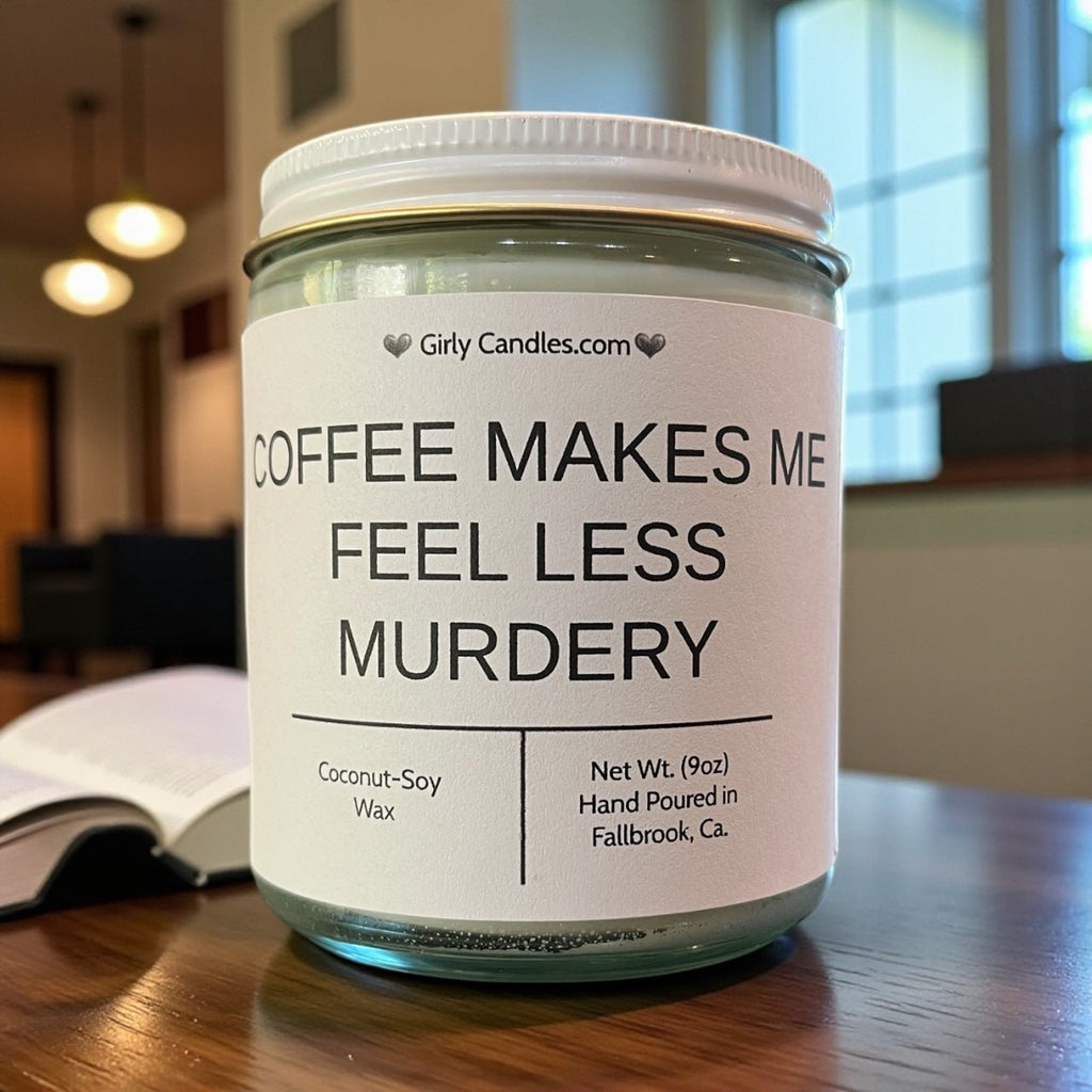Coffee Makes Me Feel Less Murdery - Girly Candles