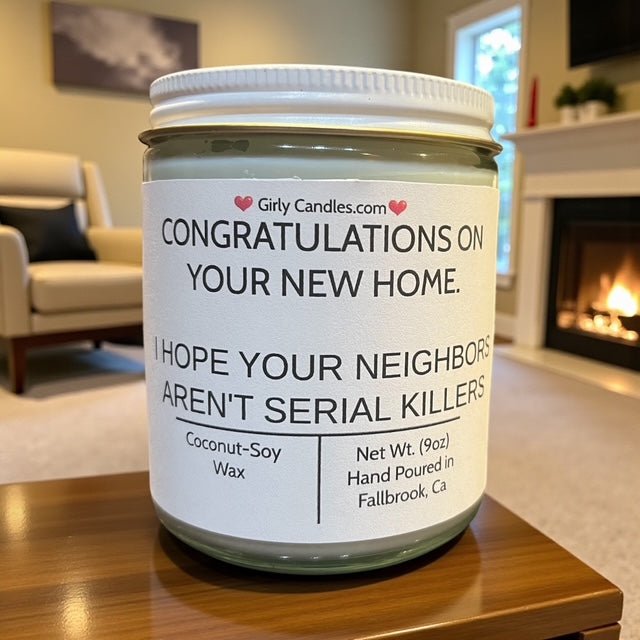 Congratulations On Your New Home, I Hope Your Neighbors Aren't Serial Killers - Girly Candles