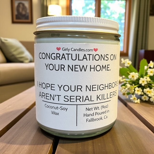 Congratulations On Your New Home, I Hope Your Neighbors Aren't Serial Killers - Girly Candles